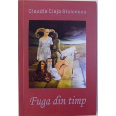 FUGA DIN TIMP de CLAUDIA CLEJA STOICESCU , 2008