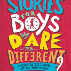 Stories for Boys Who Dare to Be Different 2: Even More True Tales of Amazing Boys Who Changed the World