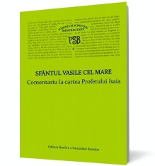 Sfantul Vasile cel Mare. Comentariu la cartea Profetului Isaia - Basilica a Patriarhiei Rom&acirc;ne