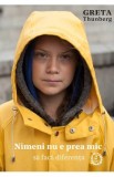 Nimeni nu e prea mic sa faca diferenta - Greta Thunberg