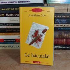 JONATHAN COE - CE HACUIALA ! ( ROMAN ) , POLIROM , 2008 *