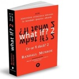 What if? 2 Ce-ar fi daca? Alte raspunsuri stiintifice serioase la intrebari ipotetice absurde - Randall Munroe