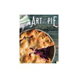 Art of the Pie: A Practical Guide to Homemade Crusts, Fillings, and Life