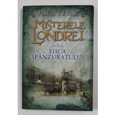 MISTERELE LONDREI - VOLUMUL II - FIICA SPANZURATULUI de PAUL FEVAL , 2015