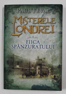 MISTERELE LONDREI - VOLUMUL II - FIICA SPANZURATULUI de PAUL FEVAL , 2015 foto