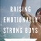 Raising Emotionally Strong Boys: Tools Your Son Can Build on for Life