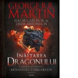 Inaltarea dragonului. O istorie ilustrata a Dinastiei Targaryen (Casa Dragonului), volumul 1 - George R.R. Martin, Mihai Dan Pavelescu, Elio M. Garcia