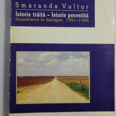 ISTORIA TRAITA - ISTORIA POVESTITA Deportarea in Baragan, 1951 - 1956 - Smaranda VULTUR (dedicatie si autograf pentru prof. Gh. Onisoru)