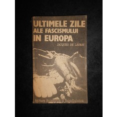 Jacques de Launay - Ultimele zile ale fascismului in Europa