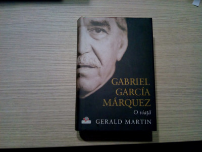 GABRIEL GARCIA MARQUEZ O Viata - Gerald Martin - Editura Litera 2009, 616 p. foto