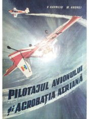 V. Gavriliu - Pilotajul avionului si acrobatia aeriana (Editia: 1985) foto