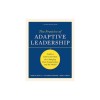 The Practice of Adaptive Leadership: Tools and Tactics for Changing Your Organization and the World