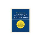 The Practice of Adaptive Leadership: Tools and Tactics for Changing Your Organization and the World
