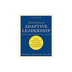 The Practice of Adaptive Leadership: Tools and Tactics for Changing Your Organization and the World