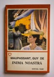 Guy de Maupassant - Inima noastră, 1995, John Fowles