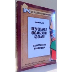 DEZVOLTAREA ORGANIZATIEI SCOLARE - MANAGEMENTUL PROIECTELOR de SIMONA ALECU , 2007