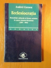 ECCLESIOCRATIA MENTALITATI CULTURALE SI FORME ARTISTICE IN EPOCA ROMANO - BIZANTINA de ANDREI CORNEA