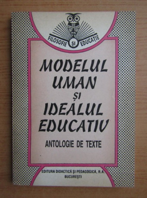 Mariana Nicolescu - Modelul uman si idealul educativ (Antologie de texte) foto