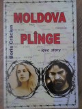 Moldova Plange. Love Story - Boris Craciun, Portile Orientului, 2009, Roman, Beletristica, Carte in Romana