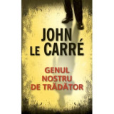GENUL NOSTRU DE TRADATOR - JOHN LE CARRE