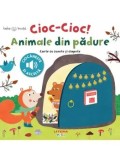 Cioc-cioc! Animale din padure. Carte cu sunete si clapete. Bebe invata/***