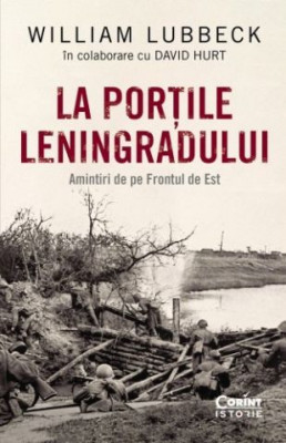 La portile Leningradului. Amintiri de pe Frontul de Est &amp;ndash; William Lubbeck foto