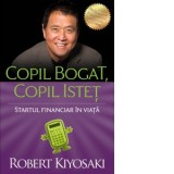 Copil bogat, copil istet. Startul financiar in viata - Robert T. Kiyosaki, Elena Neculcea