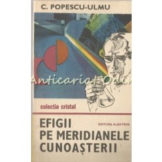 Efigii Pe Meridianele Cunoasterii - C. Popescu-Ulmu