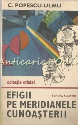 Efigii Pe Meridianele Cunoasterii - C. Popescu-Ulmu foto