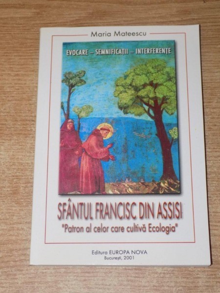 SFANTUL FRANCISC DIN ASSISI , PATRON AL CELOR CARE CULTIVA ECOLOGIA de MARIA MATEESCU , 2001