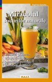 Miracolul sucurilor naturale. Folositi puterea vindecatoare a plantelor pentru sanatate deplina. Siegfried Gursche. Editura MAST