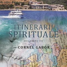 Itinerarii spirituale vol.III - Cornel Gabor