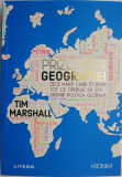 Prizonierii geografiei. Zece harti care iti spun tot ce trebuie sa stii despre politica globala &ndash; Tim Marshall
