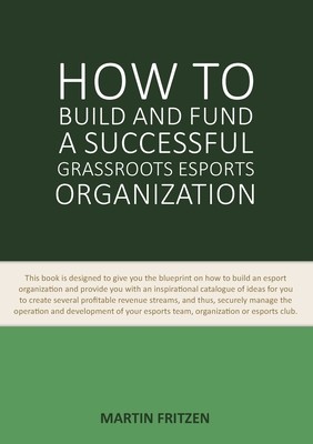 How to Build and Fund A Successful Grassroots Esports Organization: This book is designed to give you the blueprint on how to build an esport organiza foto