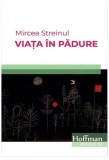 Viața &icirc;n pădure - Paperback brosat - Mircea Streinul - Hoffman
