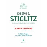 Marea divizare. Societatile inegale si ce putem face in privinta lor - Joseph E. Stiglitz