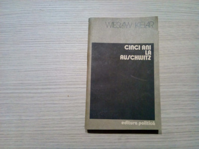 CINCI ANI LA AUSCHWITZ - Wieslaw Kielar - Editura Politica, 1984, 399 p. foto