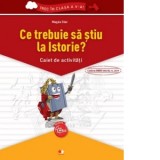 Ce trebuie sa stiu la Istorie? Caiet de activitati. Trec in clasa a V-a