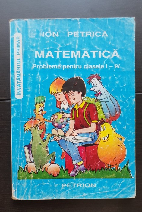 Matematică. Probleme pentru clasele I-IV. Ion Petrică