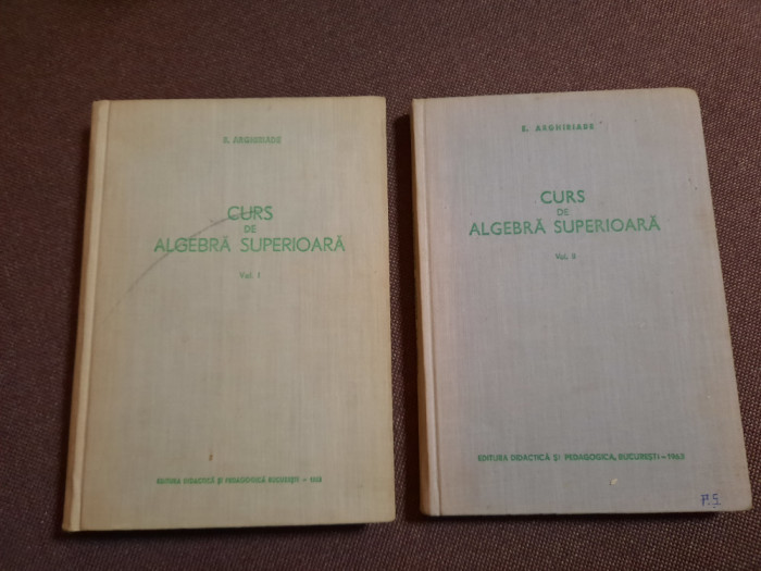 CURS DE ALGEBRA SUPERIOARA E ARGHIRIADE 2 VOLUME RF19/3