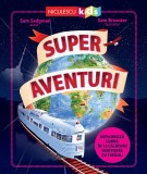 Super Aventuri. Exploreaza Lumea In 12 Calatorii Uimitoare Cu Trenul, Sam Sedgman - Editura Niculescu
