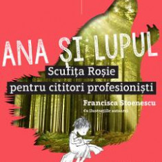 Ana si lupul. Scufita Rosie pentru cititori profesionisti - Francisca Stoenescu