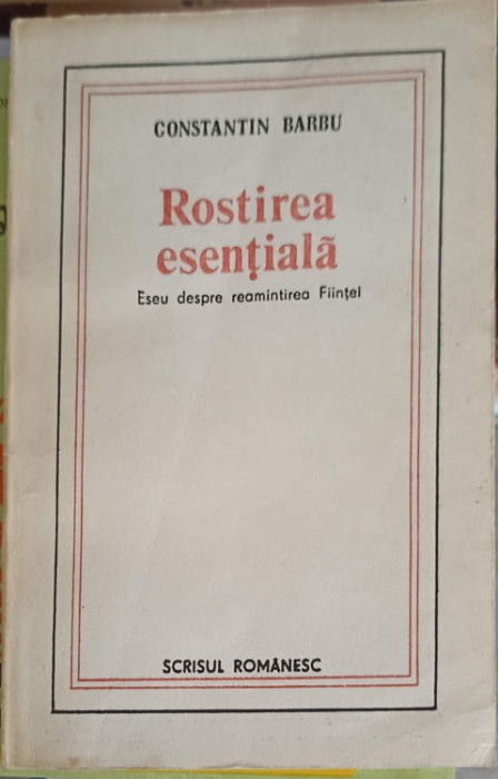 ROSTIREA ESENTIALA. ESEU DESPRE REAMINTIREA FIINTEI-CONSTANTIN BARBU-277384