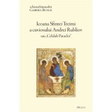 Icoana Sfintei Treimi a cuviosului Andrei Rubliov sau &laquo;Celalalt Paraclet&raquo; - Gabriel Bunge