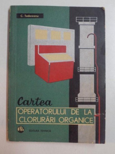 CARTEA OPERATORULUI DE LA CLORURARI ORGANICE DE C. TODEREANU , 1965