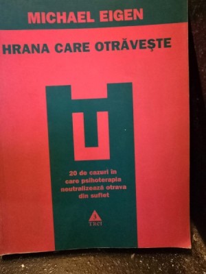 Hrana care otraveste. 20 de cazuri in care psihoterapia neutralizeaza otrava din suflet - Michael Eigen foto