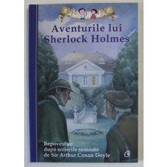 AVENTURILE LUI SHERLOCK HOLMES , repovestire dupa ... ARTHUR CONAN DOYLE , EDITIA A II - A , 2014