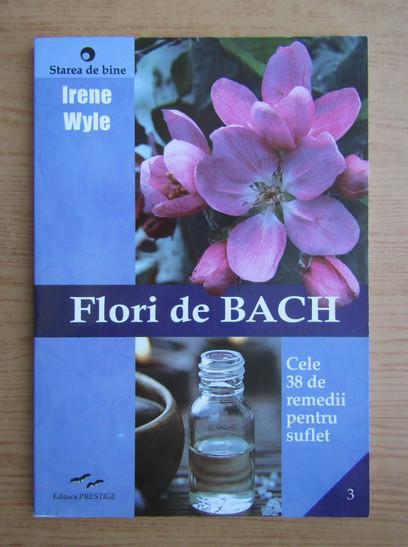 FLORI DE BACH, CELE 38 DE REMEDII PENTRU SUFLET - IRENE WYLE