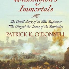 Washington's Immortals: The Untold Story of an Elite Regiment Who Changed the Course of the Revolution