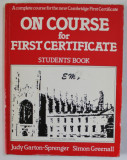 ON COURSE FOR FIRST CERTIFICATE , STUDENTS &#039;BOOK by JUDY GARTON - SPRENGER and SIMON GREENALL , 1987 , PAGINI COMPLETATE